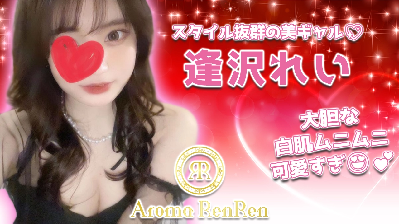 【極嬢体験談】日本橋メンズエステ「Aroma RenRen（アロマレンレン）」逢沢れい💛スタイル抜群の美ギャル💖大胆な白肌ムニムニが可愛すぎる😍💕