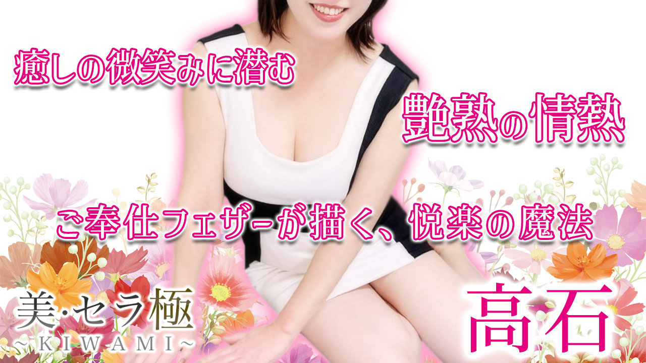 【極嬢体験談】巣鴨メンズエステ「美・セラ極～KIWAMI」高石💛癒しの微笑みに潜む、艶熟の情熱💜ご奉仕フェザーが描く悦楽の魔法💖