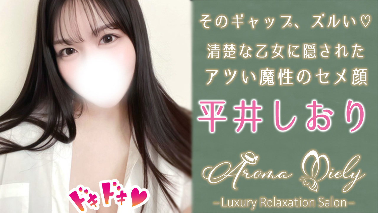 【極嬢体験談】中目黒メンエス「アロマミエリー」平井しおり💛そのギャップ、ズルい❣清楚な乙女に隠された、アツい魔性のセメ顔🩷